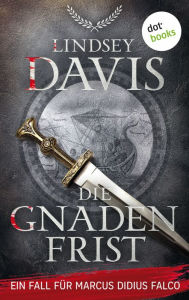 Title: Die Gnadenfrist: Ein Fall für Marcus Didius Falco - Der siebte Fall Humorvolle Spannung im alten Rom, Author: Lindsey Davis