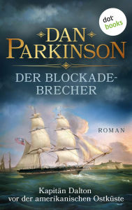 Title: Der Blockadebrecher - Kapitän Dalton vor der amerikanischen Ostküste: Roman - Patrick Dalton, der Seefuchs 3 Ein nautischer Roman über einen tollkühnen Kapitän, Author: Dan Parkinson