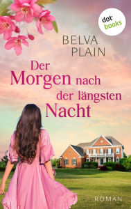 Title: Der Morgen nach der l ngsten Nacht: Roman - Der Frauenschicksalsroman der New-York-Times-Bestsellerautorin, Author: Belva Plain
