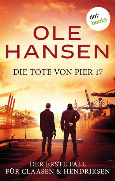 Die Tote von Pier 17: Ein Fall für Claasen & Hendriksen Im Team sind die unschlagbar: Top-Spannung mit Hamburgs cleversten Ermittlern