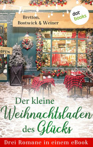 Title: Der kleine Weihnachtsladen des Glücks: Drei Romane in einem eBook: 'Candlelight Inn - Liebeszauber' von Barbara Bretton, 'Der kleine Laden des Glücks' von Marie Bostwick und 'Manchmal geschieht ein Wunder' von Christine Weiner, Author: Barbara Bretton