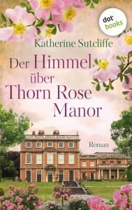 Title: Der Himmel über Thorn Rose Manor: Roman Eine schicksalshafte England-Saga, Author: Katherine Sutcliffe