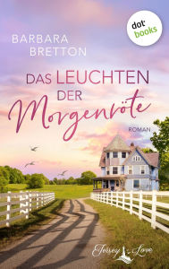 Title: Das Leuchten der Morgenr te: Roman Jersey Love, Band 3 - Cozy Romance am Meer, Author: Barbara Bretton