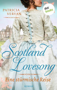 Title: Scotland Lovesong - Eine stürmische Reise: Roman - Band 7 »Bridgerton« trifft »Outlander« in dieser großen Schottlandsaga, Author: Patricia Veryan