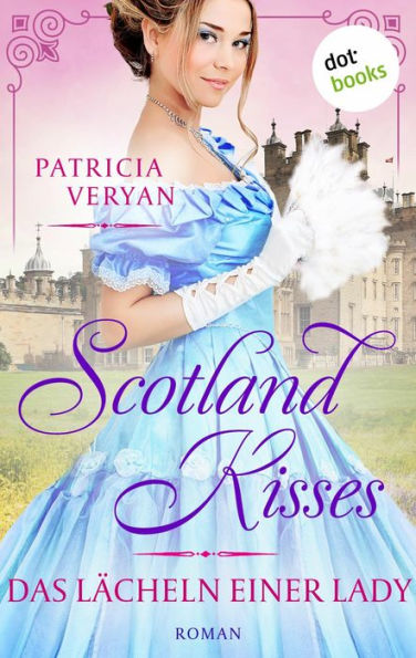 Scotland Kisses - Das Lächeln einer Lady: Roman Band 5 der glanzvollen Familiensaga für alle Fans von »Bridgerton« und »Outlander«