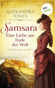 Title: Samsara - Eine Liebe am Ende der Welt: Roman: Eine schicksalhafte Liebe in der märchenhaften Exotik Südostasiens, Author: Alexandra Jones