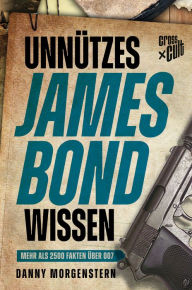 Title: Unnützes James Bond Wissen: Mehr als 2500 Fakten über 007, Author: Danny Morgenstern