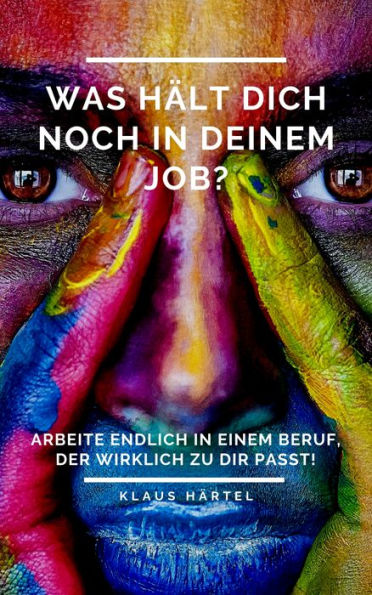 Was hält Dich noch in Deinem Job?: Arbeite endlich in einem Beruf, der wirklich zu Dir passt!