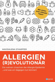 Title: Allergien revolutionär: Die wahren Ursachen der Allergie-Epidemie und was wir dagegen tun können, Author: Magdalena Stampfer