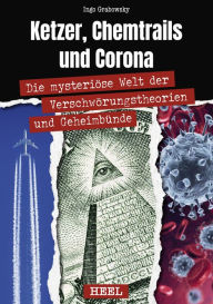 Title: Ketzer, Chemtrails und Corona: Die mysteriöse Welt der Verschwörungstheorien und Geheimbünde, Author: Ingo Grabowsky