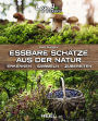 Essbare Schätze aus der Natur: Erkennen - Sammeln - Zubereiten