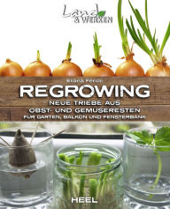 Title: Regrowing: Neue Triebe aus Obst- und Gemu?seresten, Author: Eliana Ferioli