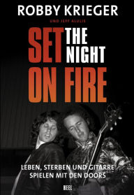 Title: Set the Night on Fire: Leben, sterben und Gitarre spielen mit den Doors, Author: Robby Krieger