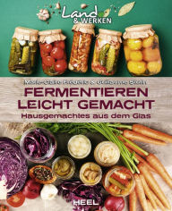 Title: Fermentieren leicht gemacht: Hausgemachtes aus dem Glas, Author: Marie-Claire Frédéric