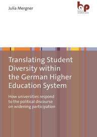 Title: Translating Student Diversity Within the German Higher Education System: How Universities Respond to the Political Discourse on Widening Participation, Author: Julia Mergner