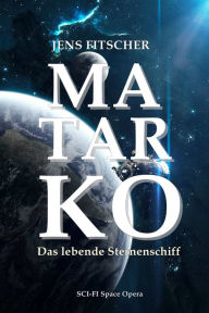 Title: MATARKO: Das lebende Sternenschiff, Author: Jens Fitscher