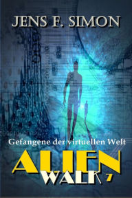 Title: Gefangene der virtuellen Welt (AlienWalk 7), Author: Jens F. Simon