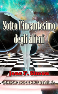 Title: Sotto l'incantesimo degli alieni, Author: Jens F. Simon