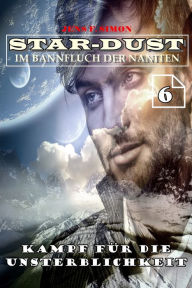 Title: Kampf für die Unsterblichkeit (STAR-DUST 6): Im Bannfluch der Naniten, Author: Jens F. Simon