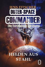 Title: Helden aus Stahl (OUTER-SPACE COMMANDER 6): Das Vermächtnis der Sterne, Author: Jens Fitscher