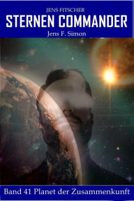 Title: Planet der Zusammenkunft (STERNEN COMMANDER 41), Author: Jens F. Simon