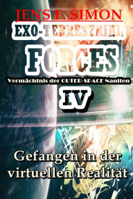 Title: Gefangen in der virtuellen Realität (EXO-TERRESTRIAL-FORCES 4): Vermächtnis der OUTER-SPACE Naniten, Author: Jens F. Simon