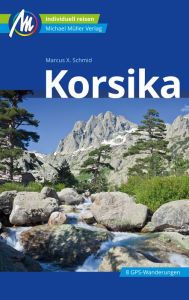 Title: Korsika Reiseführer Michael Müller Verlag: Individuell reisen mit vielen praktischen Tipps, Author: Marcus X. Schmid