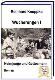 Title: Wucherungen I - Heimjunge und Gottesmann: Roman, Author: Reinhard Knoppka