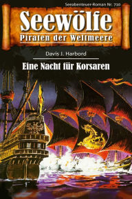 Title: Seewölfe - Piraten der Weltmeere 710: Eine Nacht für Korsaren, Author: Davis J. Harbord