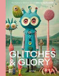 Title: Glitches & Glory: The Digitally Rewired Art of David Szauder, Author: gestalten