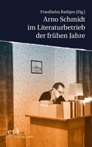 Title: Arno Schmidt im Literaturbetrieb der frühen Jahre, Author: Friedhelm Rathjen