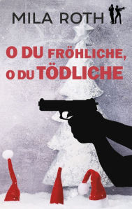 Title: O du fröhliche, o du tödliche, Author: Mila Roth
