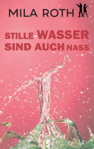 Title: Stille Wasser sind auch nass, Author: Mila Roth