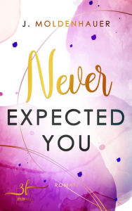 Title: Never Expected You: Liebesroman, Author: J. Moldenhauer