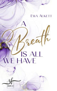 Title: A Breath Is All We Have: Liebesroman, Author: Ewa Aukett