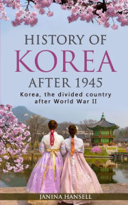 Title: History of Korea after 1945: Korea, the divided country after World War II, Author: Janina Hansell