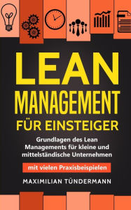Title: Lean Management für Einsteiger: Grundlagen des Lean Managements für kleine und mittelständische Unternehmen - mit vielen Praxisbeispielen, Author: Maximilian Tündermann
