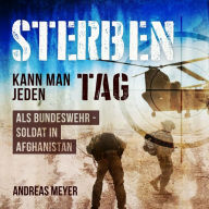 Title: Sterben kann man jeden Tag - Als Bundeswehrsoldat in Afghanistan, Author: Andreas Meyer