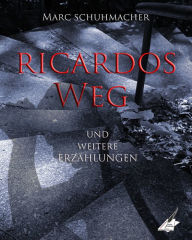 Title: Ricardos Weg: und weitere Erzählungen, Author: Marc Schuhmacher