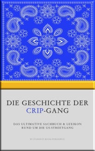 Title: Die Geschichte der Crip-Gang: Das ultimative Sachbuch & Lexikon rund um die US-Streetgang, Author: Stardust Book Publishing