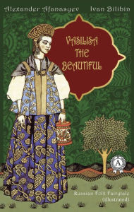 Title: Vasilisa The Beautiful: Russian Folk Fairytale (illustrated), Author: Alexander Afanasyev