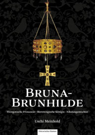 Title: Bruna-Brunhilde: Westgotische Prinzessin Merowingische Königin Nibelungentochter, Author: Uschi Meinhold