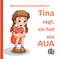 Title: Tina sagt, sie hat ein AUA, Author: Melanie Gwin