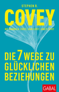 Title: Die 7 Wege zu glücklichen Beziehungen, Author: Stephen R. Covey
