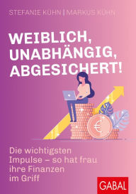 Title: Weiblich, unabhängig, abgesichert!: Die wichtigsten Impulse - so hat frau ihre Finanzen im Griff, Author: Stefanie Kühn