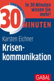 Title: 30 Minuten Krisenkommunikation, Author: Karsten Eichner