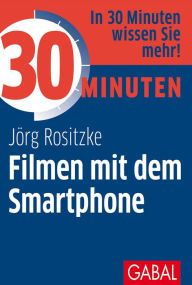 Title: 30 Minuten Filmen mit dem Smartphone, Author: Jörg Rositzke