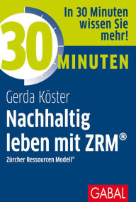Title: 30 Minuten Nachhaltig leben mit ZRM®: Zürcher Ressourcen Modell®, Author: Gerda Köster