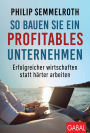 So bauen Sie ein profitables Unternehmen: Erfolgreicher wirtschaften statt härter arbeiten