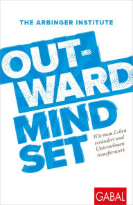 Title: Outward Mindset: Wie man Leben verändert und Unternehmen transformiert, Author: The Arbinger Institute